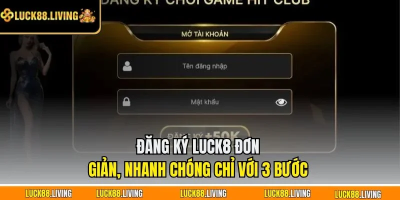 Đăng ký LUCK8 đơn giản, nhanh chóng chỉ với 3 bước