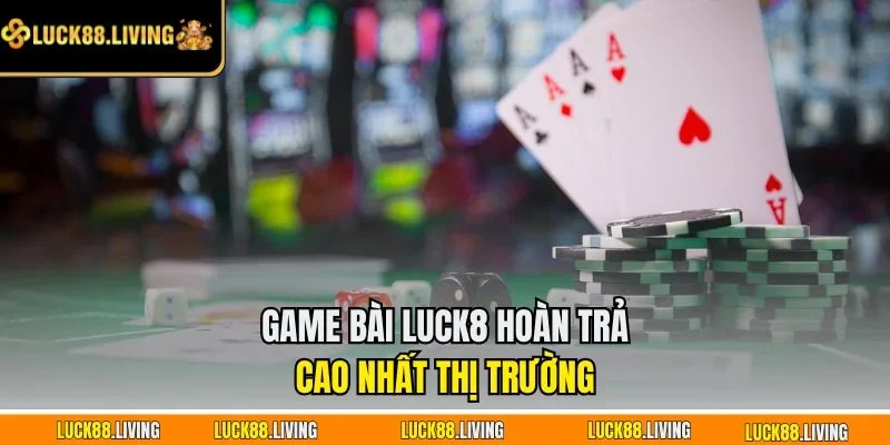 Game bài LUCK8 hoàn trả cao nhất thị trường
